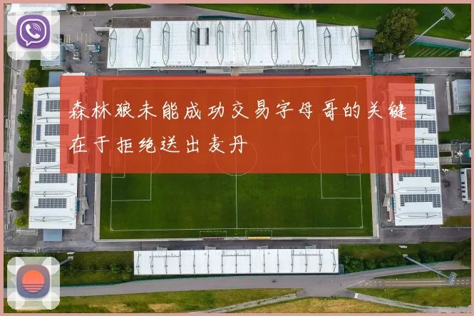 森林狼未能成功交易字母哥的关键在于拒绝送出麦丹